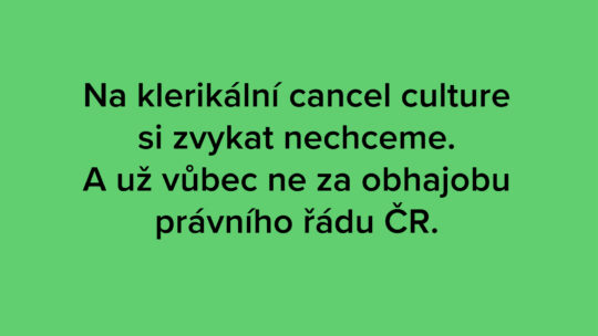 Na klerikální cancel culture si zvykat nechceme. A už vůbec ne za obhajobu právního řádu ČR.